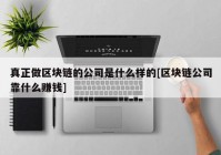 真正做区块链的公司是什么样的[区块链公司靠什么赚钱]