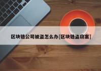 区块链公司被盗怎么办[区块链盗窃案]