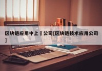 区块链应用中上巿公司[区块链技术应用公司]