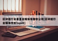 区块链行业垂直自媒体有哪些公司[区块链行业媒体榜单top20]