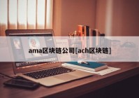 ama区块链公司[ach区块链]