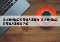 区块链科技公司营销方案模板[区块链科技公司营销方案模板下载]